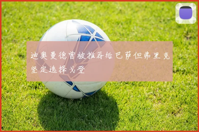 迪奥曼德曾被推荐给巴萨但弗里克坚定选择戈登